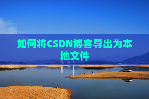 如何将CSDN博客导出为本地文件